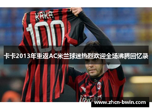卡卡2013年重返AC米兰球迷热烈欢迎全场沸腾回忆录