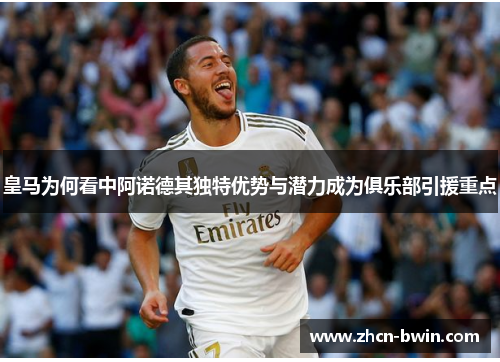 皇马为何看中阿诺德其独特优势与潜力成为俱乐部引援重点